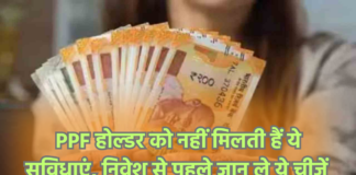 PPF होल्डर को नहीं मिलती हैं ये सुविधाएं, निवेश से पहले जान ले ये चीजें