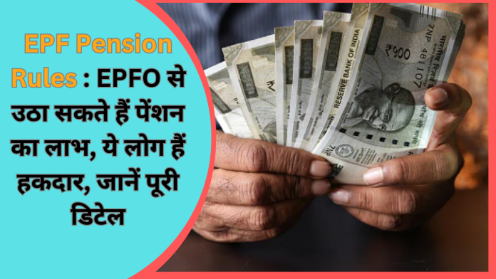 EPF Pension Rules : EPFO से उठा सकते हैं पेंशन का लाभ, ये लोग हैं हकदार, जानें पूरी डिटेल