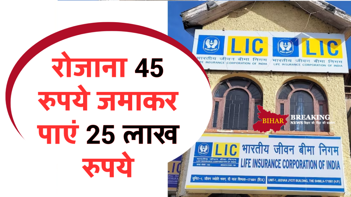 LIC की इस दमदार स्कीम में रोजाना 45 रुपये जमाकर पाएं 25 लाख रुपये, ये है पूरा कैलकुलेशन