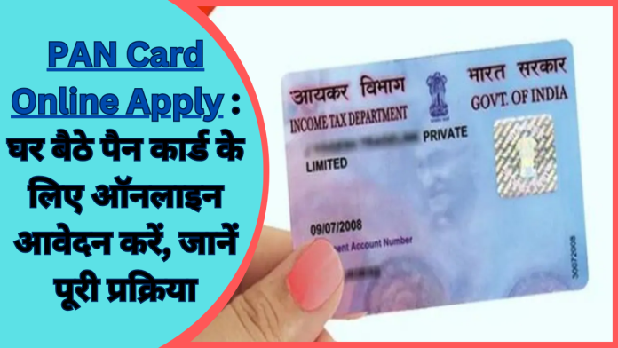 PAN Card Online Apply : घर बैठे पैन कार्ड के लिए ऑनलाइन आवेदन करें, जानें पूरी प्रक्रिया