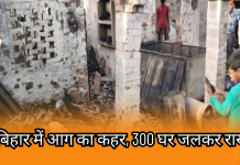 बिहार में आग का कहर, 300 घर जलकर राख