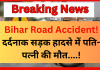 Bihar Road Accident : दर्दनाक सड़क हादसे में पति-पत्नी की मौत, तेज रफ्तार ट्रक ने बाइक सवार दंपति को रौंदा Bihar Road Accident : दर्दनाक सड़क हादसे में पति-पत्नी की मौत, तेज रफ्तार ट्रक ने बाइक सवार दंपति को रौंदा