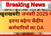 7th Pay Commission : खुशखबरी! जनवरी 2025 में इतना बढ़ेगा केंद्रीय कर्मचारियों का DA….हो गया कन्फॉर्म 7th Pay Commission : खुशखबरी! जनवरी 2025 में इतना बढ़ेगा केंद्रीय कर्मचारियों का DA....हो गया कन्फॉर्म
