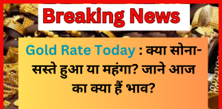 Gold Rate Today : क्या सोना- सस्ते हुआ या महंगा? जाने आज का क्या हैं भाव? Gold Rate Today : क्या सोना- सस्ते हुआ या महंगा? जाने आज का क्या हैं भाव?