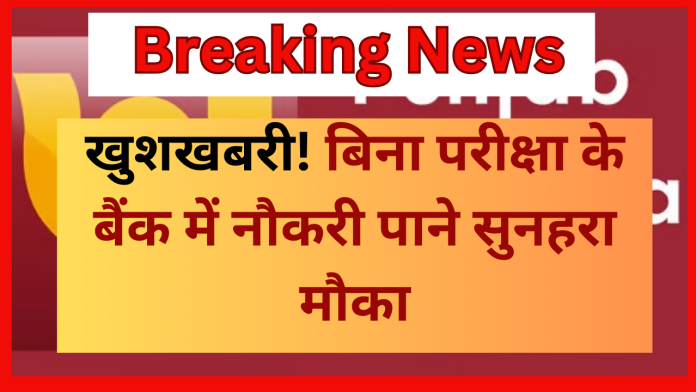 PNB Recruitment 2025 : बिना परीक्षा के बैंक में नौकरी पाने सुनहरा मौका! 64,480 रुपये वेतन, सीधा लिंक से करे अप्लाई