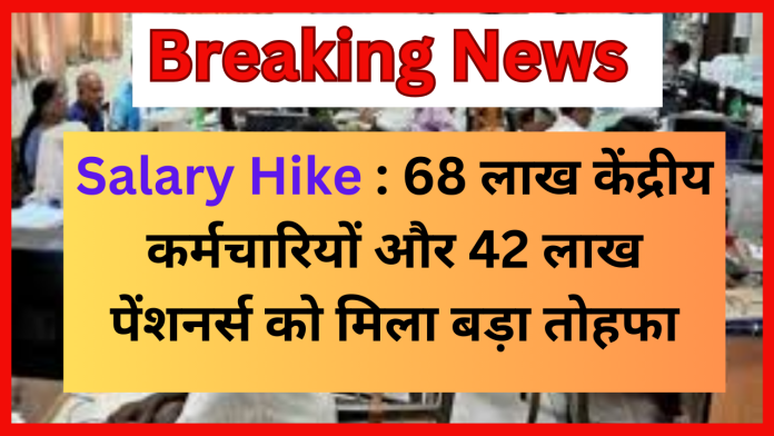 Employees Salary Hike : 68 लाख केंद्रीय कर्मचारियों और 42 लाख पेंशनर्स को मिला बड़ा तोहफा, सैलरी में 3 गुना का बंपर इजाफा