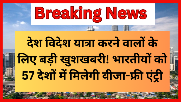 Visa-Free Entry : देश विदेश यात्रा करने वालों के लिए बड़ी खुशखबरी! भारतीयों को 57 देशों में मिलेगी वीजा-फ्री एंट्री