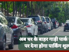 सरकार का आदेश..! अब घर के बाहर गाड़ी पार्क करने पर देना होगा पार्किंग शुल्क, 17 शहरों के लिए आदेश जारी