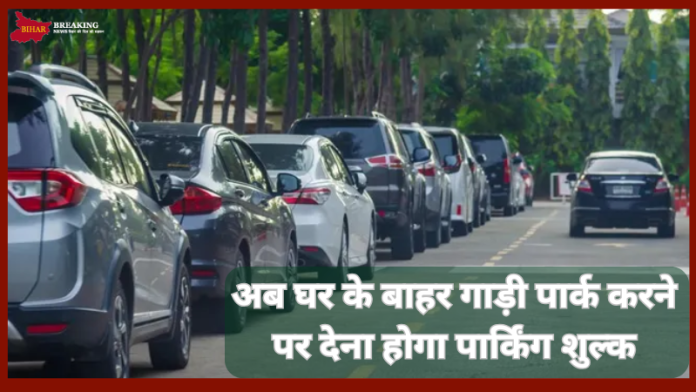 सरकार का आदेश..! अब घर के बाहर गाड़ी पार्क करने पर देना होगा पार्किंग शुल्क, 17 शहरों के लिए आदेश जारी सरकार का आदेश..! अब घर के बाहर गाड़ी पार्क करने पर देना होगा पार्किंग शुल्क, 17 शहरों के लिए आदेश जारी